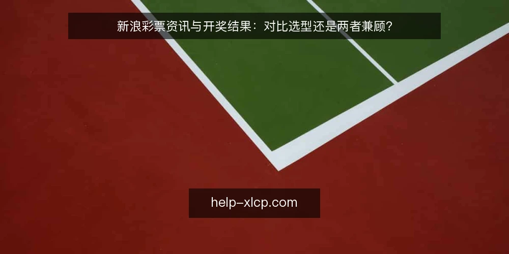 新浪彩票资讯与开奖结果：对比选型还是两者兼顾？ — 为什么现在需要审计你的彩票信息获取方式 配图