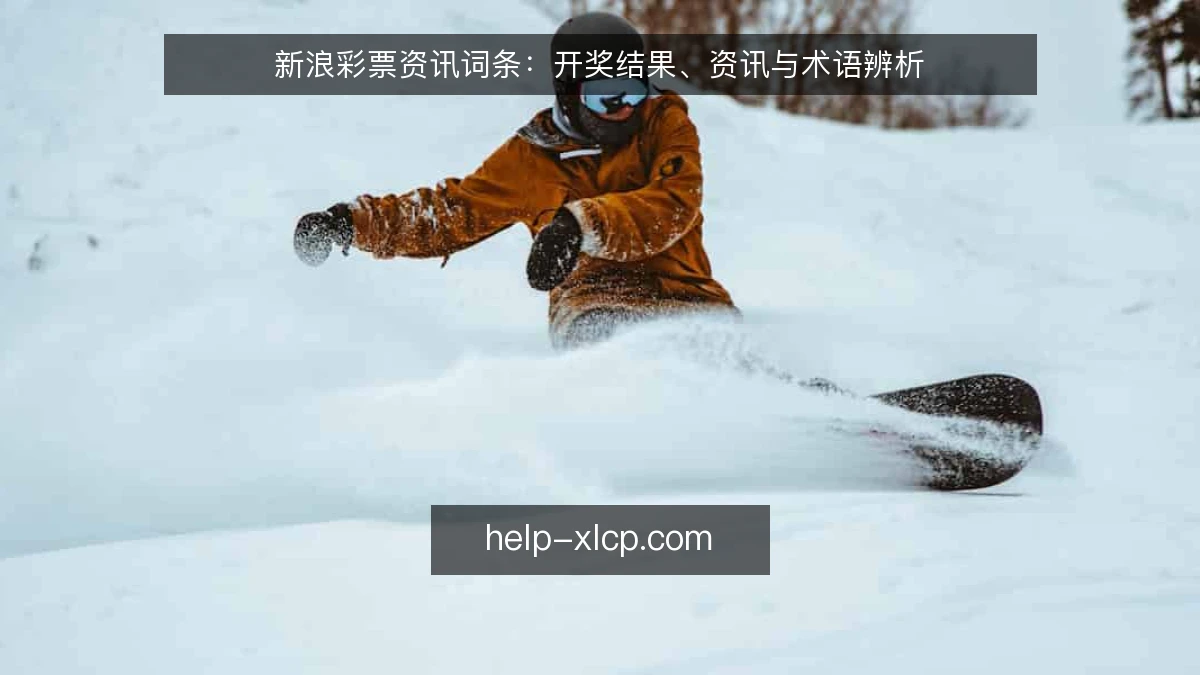 新浪彩票资讯词条：开奖结果、资讯与术语辨析