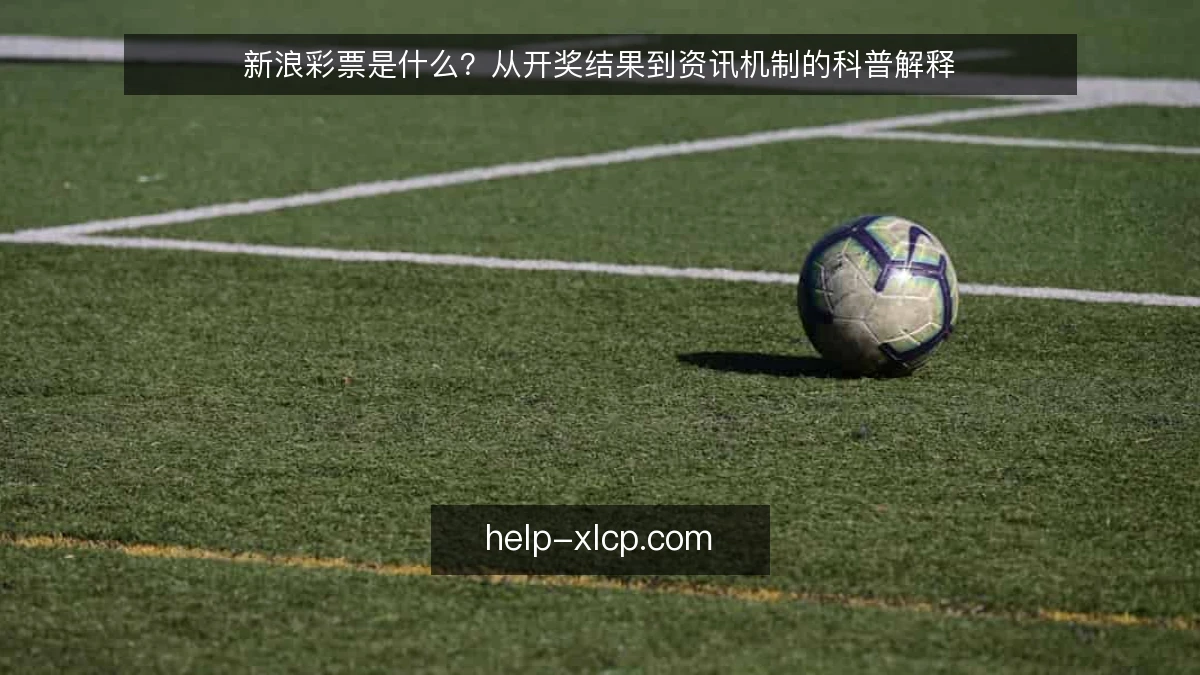 新浪彩票是什么？从开奖结果到资讯机制的科普解释