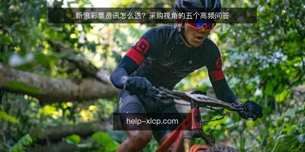 新浪彩票资讯怎么选？采购视角的五个高频问答 — 我们需要什么样的新浪彩票资讯？ 配图
